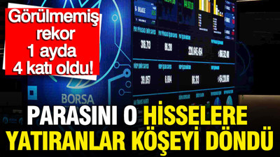 Parasını o hisselere yatıranlar köşeyi döndü: Borsada görülmemiş rekor 1 ayda 4 katı oldu