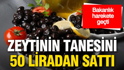 Zeytinin tanesini 50 liradan sattı: Bakanlık harekete geçti