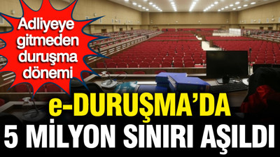 Adliyeye gitmeden duruşma dönemi: e-Duruşma’da 5 milyon sınırı aşıldı
