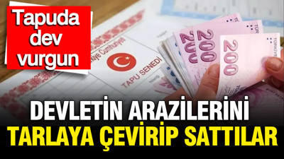 Devletin arazisini önce tarlaya çevirdiler, sonra kredi için ipotek ettiler