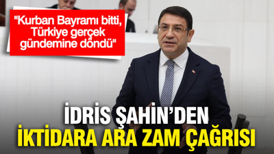 İdris Şahin’den iktidara ara zam çağrısı: "Kurban Bayramı bitti, Türkiye gerçek gündemine döndü"