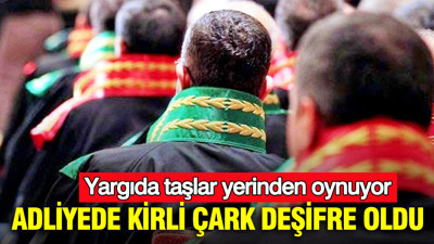 Adliyede kirli çark deşifre oldu: Yargıda taşlar yerinden oynuyor