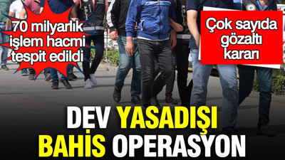 Dev yasadışı bahis operasyonu: Çok sayıda gözaltı kararı
