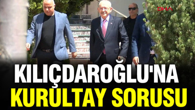 Kemal Kılıçdaroğlu'na kurultay sorusu