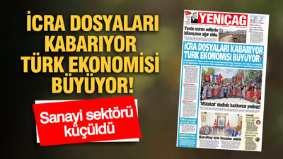 YENİÇAĞ Gazetesi: İcra dosyaları kabarıyor Türk ekonomisi büyüyor