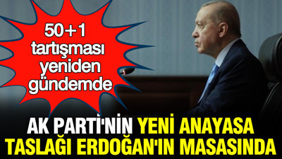 AK Parti'nin yeni anayasa taslağı Erdoğan'ın masasında: 50+1 tartışması yeniden gündemde