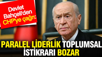Devlet Bahçeli'den CHP'ye çağrı: Paralel liderlik toplumsal istikrarı bozar