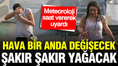 Meteoroloji saat vererek uyardı: Gök gürültülü sağanak yağış geliyor