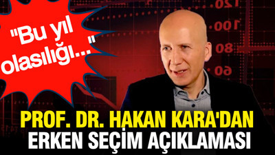 Prof. Dr. Hakan Kara'dan erken seçim açıklaması: Bu yıl olasılığı...