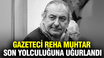 Gazeteci Reha Muhtar son yolculuğuna uğurlandı