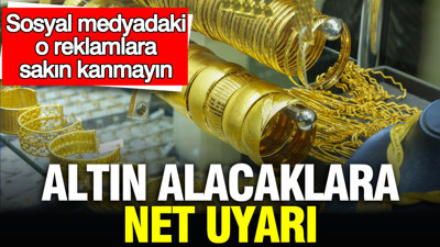 Altın alacaklara net uyarı: Sosyal medyadaki o reklamlara sakın kanmayın