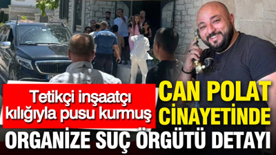 Can Polat cinayetinde organize suç örgütü detayı: Tetikçi inşaatçı kılığıyla pusu kurmuş