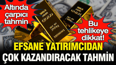 Efsane yatırımcıdan çok kazandıracak tavsiye ve çarpıcı altın tahmini… Bu tehlikeye dikkat