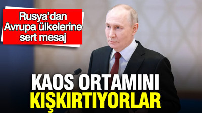 Rusya’dan Avrupa ülkelerine sert mesaj: Kaos ortamını kışkırtıyorlar
