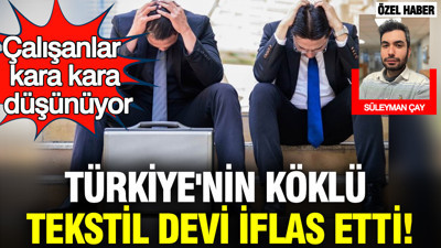 Türkiye'nin köklü tekstil devi iflas etti: Çalışanlar kara kara düşünüyor