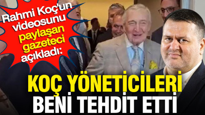 Rahmi Koç'un videosunu paylaşan gazeteci açıkladı: Koç yöneticileri beni tehdit etti