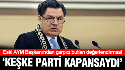 Eski AYM Başkanı Haşim Kılıç'tan butlan değerlendirmesi: Keşke parti kapansaydı