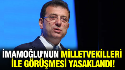 İmamoğlu’nun milletvekilleriyle görüşmeleri yasaklandı mı?
