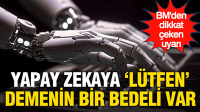 Yapay zekâya 'lütfen' demenin bir bedeli var: BM'den dikkat çeken uyarı