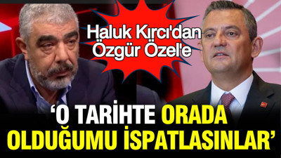 Haluk Kırcı'dan Özgür Özel'e: O tarihte Ankara'da olduğumu ispatlasınlar