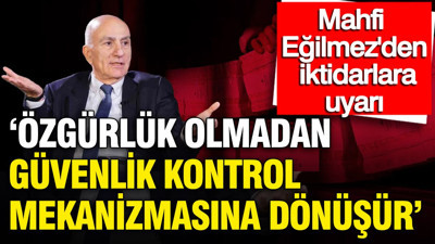 Mahfi Eğilmez’den iktidarlara uyarı: 'Özgürlük olmadan güvenlik kontrol mekanizmasına dönüşür'