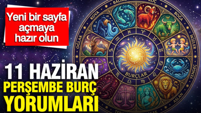 11 Haziran Perşembe günlük burç yorumları: Yeni bir sayfa açmaya hazır olun
