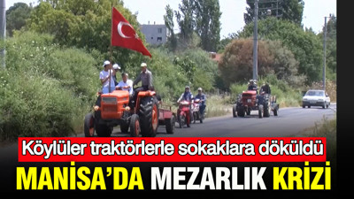Manisa’da mezarlık krizi patladı: Köylüler traktörlerle sokaklara döküldü