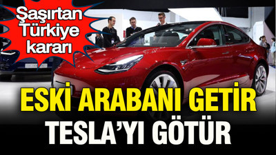 Şaşırtan Türkiye kararı: Eski arabanı getir Tesla’nı götür