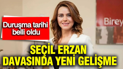Seçil Erzan davasında yeni gelişme: Duruşma tarihi belli oldu