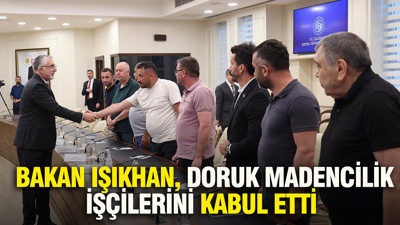 Bakan Işıkhan, Doruk Madencilik işçilerini kabul etti