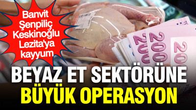 Beyaz et sektörüne operasyon: Aralarında Banvit, Şenpiliç ve Keskinoğlu da var
