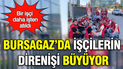 Bursagaz’da işçilerin direnişi büyüyor: Bir işçi daha işten atıldı