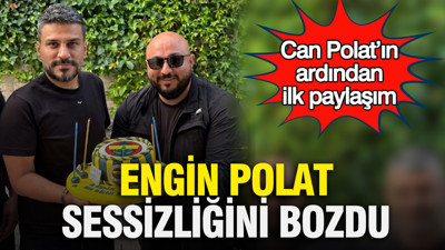 Can Polat’ın ardından ilk paylaşım: Engin Polat sessizliğini bozdu