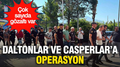Daltonlar ve Casperlar soruşturmasında yeni operasyon: 22 şüpheli gözaltında
