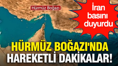 İran basını duyurdu: Hürmüz Boğazı'nda hareketli dakikalar