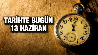 TARİHTE BUGÜN 13 Haziran