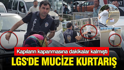 LGS'de mucize kurtarış: Kapıların kapanmasına dakikalar kalmıştı