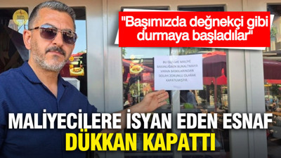 Maliyecilere isyan eden esnaf dükkan kapattı: "Başımızda değnekçi gibi durmaya başladılar"