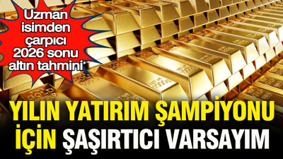 Uzman isimden çarpıcı 2026 sonu altın tahmini: Yılın yatırım şampiyonu için şaşırtıcı varsayım