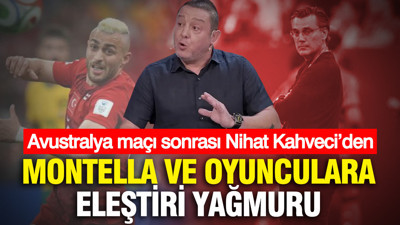 Avustralya maçı sonrası Nihat Kahveci’den Montella ve oyunculara eleştiri yağmuru