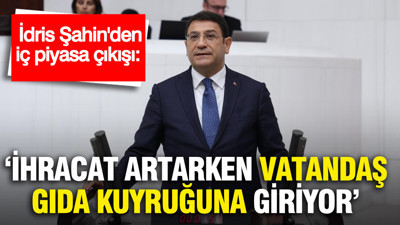 İdris Şahin'den iç piyasa çıkışı: "Vatandaş temel gıda için 10 liranın hesabıyla kuyruğa girmemeli”