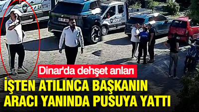 Dinar'da dehşet anları: İşten atılınca başkanın aracı yanında pusuya yatmıştı
