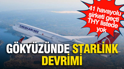 Gökyüzünde Starlink dönemi başlıyor: 41 havayolu şirketi geçti THY listede yok