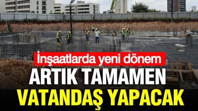 İnşaatlarda yeni dönem: Artık vatandaş yapacak
