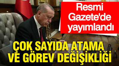 Resmi Gazete'de yayımlandı: Çok sayıda atama ve görev değişikliği