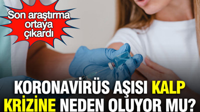 Koronavirüs aşısı kalp krizine neden oluyor mu? Son araştırma ortaya çıkardı