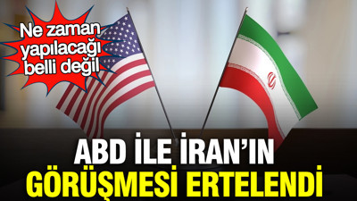 ABD ile İran’ın görüşmesi ertelendi: Ne zaman yapılacağı belli değil