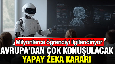 Avrupa’dan çok konuşulacak yapay zeka kararı: Milyonlarca öğrenciyi ilgilendiriyor