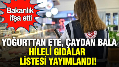 Bakanlık ifşa etti: Yoğurttan ete, çaydan bala hileli gıdalar listesi tek tek yayımlandı