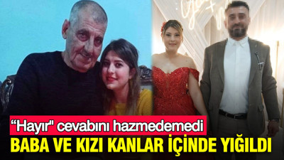 “Hayır" cevabını hazmedemedi: Baba ve kızı kanlar içinde yığıldı